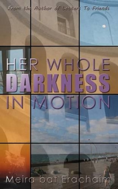 Her Whole Darkness In Motion by Meira Bat Erachaim 9781499507621