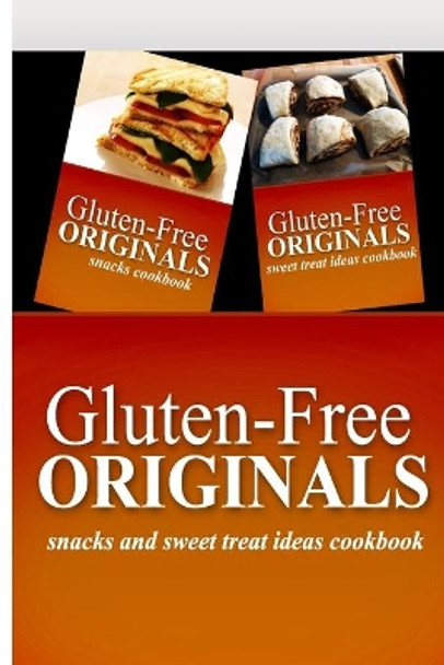 Gluten-Free Originals - Snacks and Sweet Treat Ideas Cookbook: Practical and Delicious Gluten-Free, Grain Free, Dairy Free Recipes by Gluten Free Originals 9781499660371