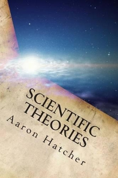 Scientific Theories: 2000 - 2014 by Aaron David Hatcher MR 9781499686784