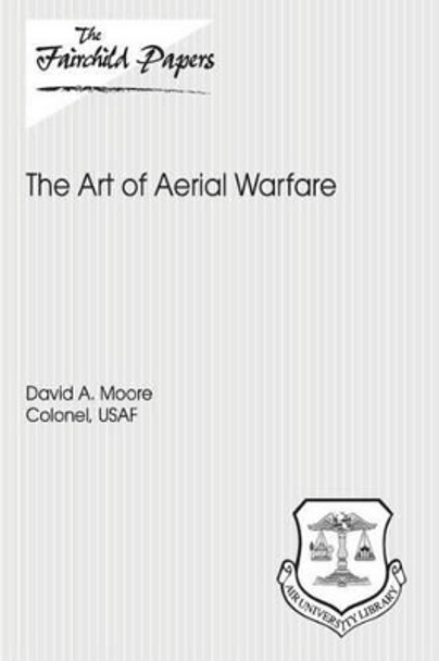 The Art of Aerial Warfare: Fairchild Paper by Air University Press 9781479364749