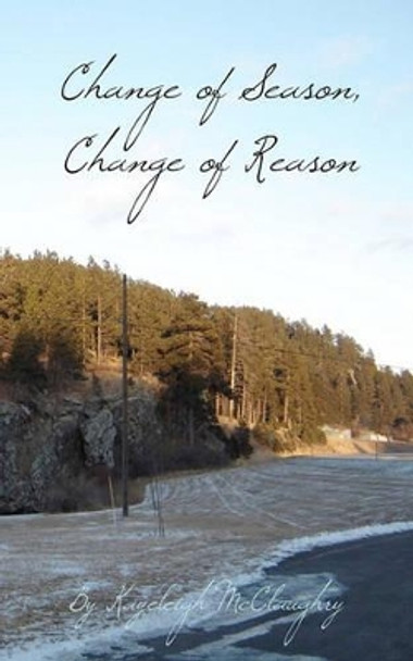 Change of Season, Change of Reason by Kayeleigh McClaughry 9781456514457