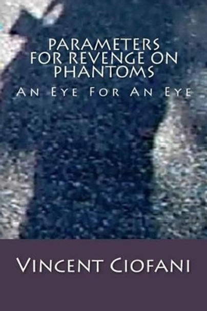 Parameters For Revenge On Phantoms: An Eye For An Eye by Vincent Ciofani 9781539900382