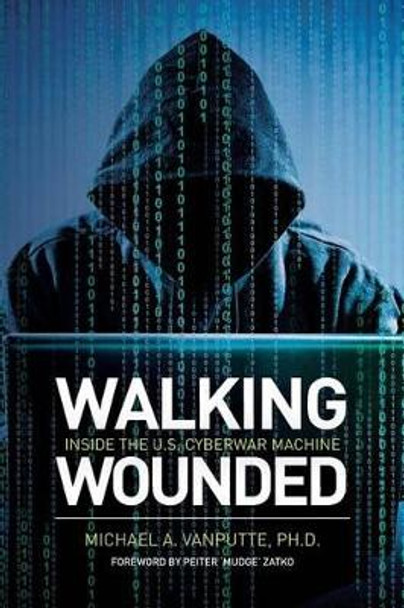 Walking Wounded: Inside the U.S. Cyberwar Machine by Dr Michael a Vanputte 9781539945611