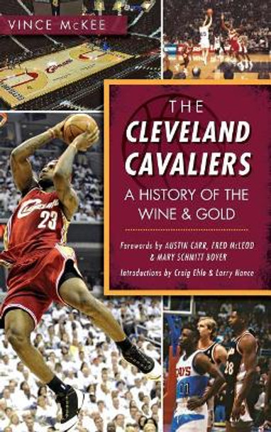 The Cleveland Cavaliers: A History of the Wine & Gold by Vince McKee 9781540211477