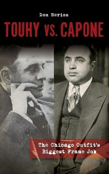 Touhy vs. Capone: The Chicago Outfit's Biggest Frame Job by Don Herion 9781540217349