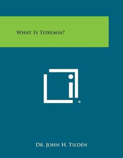 What Is Toxemia? by Dr John H Tilden 9781258986117