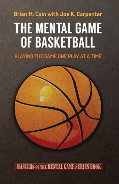 The Mental Game of Basketball: Playing The Game One Play At A Time by Joe K Carpenter 9781500624330