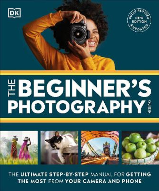 The Beginner's Photography Guide: The Ultimate Step-by-Step Manual for Getting the Most From Your Digital Camera by DK 9780744099508