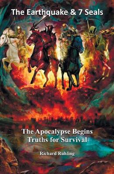 The Earthquake & 7 Seals: The Apocalypse Begins--Truths for Survival by Richard Ruhling 9780961791643