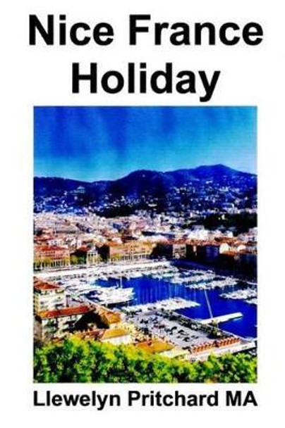 Nice France Holiday: Orzamento Curta Pausa Vacacions by Llewelyn Pritchard Ma 9781495233654