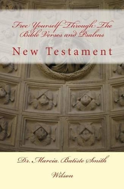 Free Yourself Through The Bible Verses and Psalms: New Testament by Marcia Batiste Smith Wilson 9781495248474