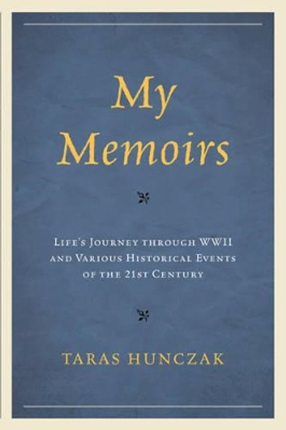 My Memoirs: Life's Journey through WWII and Various Historical Events of the 21st Century by Taras Hunczak 9780761866985