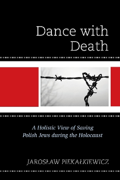 Dance with Death: A Holistic View of Saving Polish Jews during the Holocaust by Jaroslaw Piekalkiewicz 9780761871668