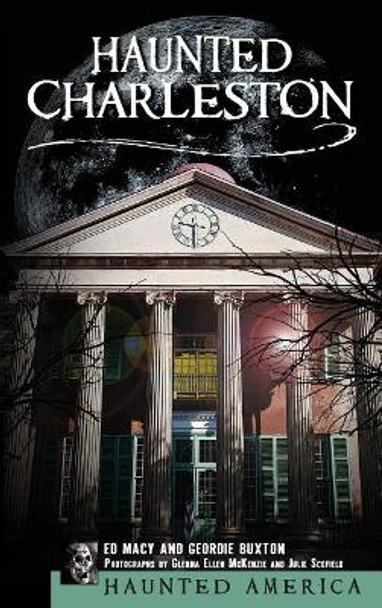 Haunted Charleston: Stories from the College of Charleston, the Citadel and the Holy City by Edward Macy 9781540203588