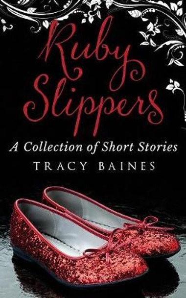 Ruby Slippers: A Collection of Short Stories by Tracy Baines 9781523974184