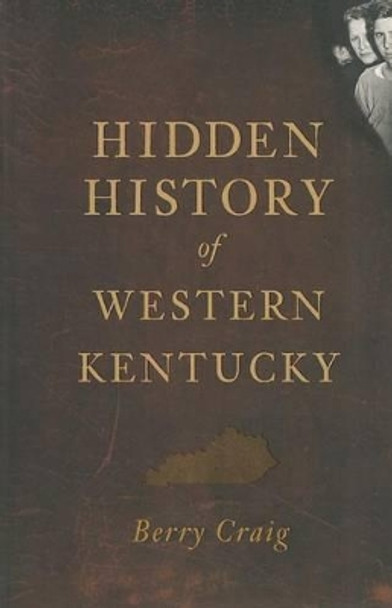 Hidden History of Western Kentucky by Berry Craig 9781609493974