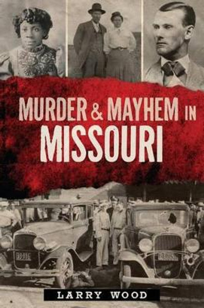 Murder & Mayhem in Missouri by Larry Wood 9781626190337