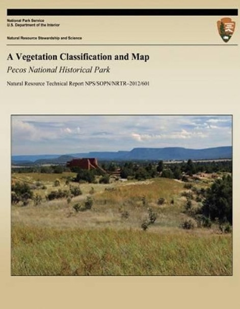 A Vegetation Classification and Map: Pecos National Historical Park by Yvonne Chauvin 9781492715375