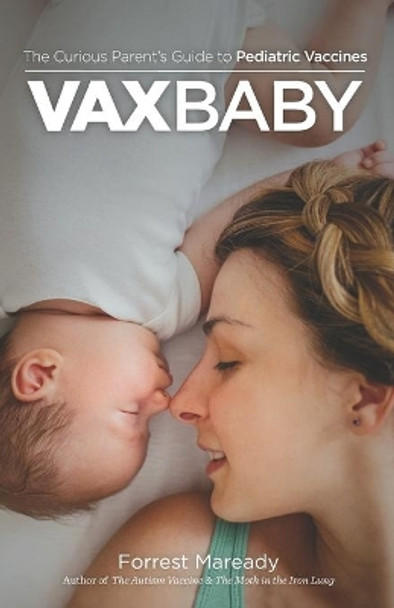 VaxBaby: The Curious Parent's Guide to Pediatric Vaccines by Forrest Maready 9781092641548