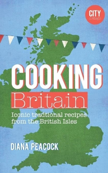 Cooking Britain: Recipes from around the UK by Diana Peacock 9781522842538