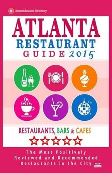 Atlanta Restaurant Guide 2015: Best Rated Restaurants in Atlanta - 500 restaurants, bars and cafes recommended for visitors. by Steven a Burbank 9781503347915
