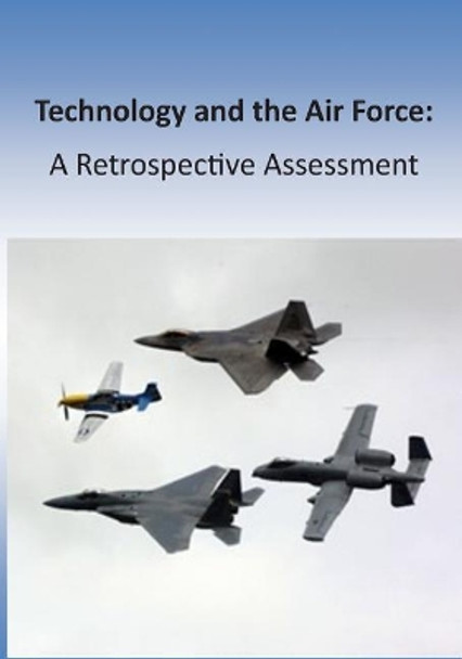 Technology and the Air Force: A Retrospective Assessment by U S Air Force 9781508679516