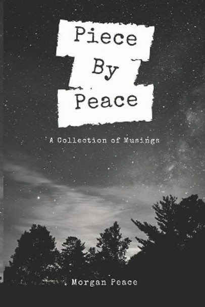 Piece by Peace: A Collection of Musings by Morgan Peace 9781099355011