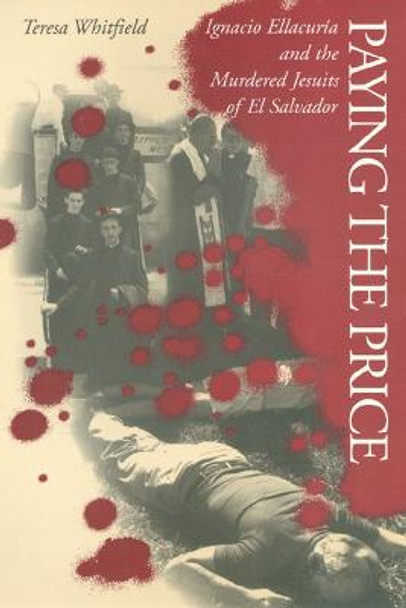 Paying the Price: Ignacio Ellacuria and the Murdered Jesuits of El Salvador by Teresa Whitfield