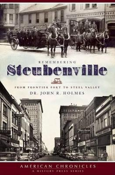 Remembering Steubenville: From Frontier Fort to Steel Valley by John R. Holmes 9781596296459