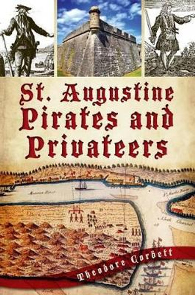 St. Augustine Pirates and Privateers by Theodore Corbett 9781609497217