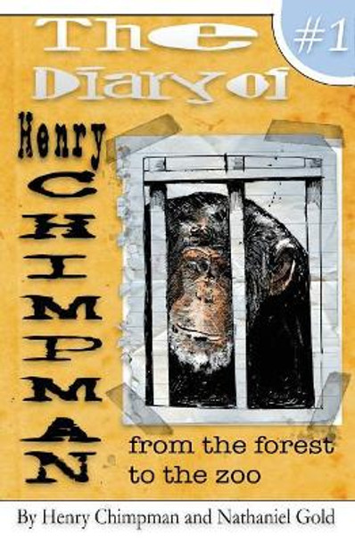 The Diary of Henry Chimpman Volume 1: From the Forest to the zoo by Henry Chimpman 9781541199583