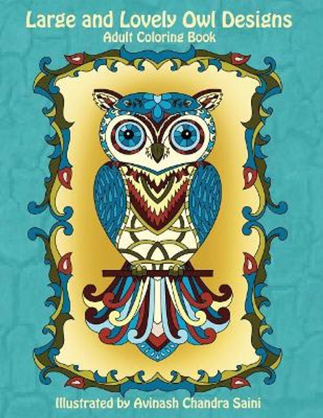 Large and Lovely Owl Designs: Fun and Simple Adult Coloring Book by Avinash Chandra Saini 9781543148459