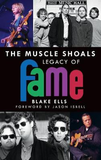 The Muscle Shoals Legacy of Fame by Blake Ells 9781540212245