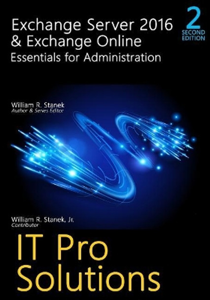 Exchange Server 2016 & Exchange Online: Essentials for Administration, 2nd Edition: It Pro Solutions for Exchange Server by Stanek, William 9781540487438