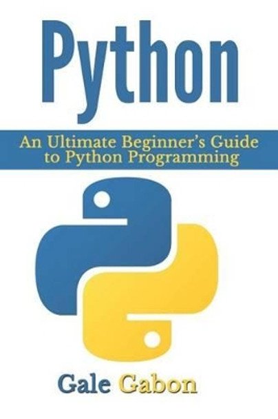 Python: An Ultimate Beginner's Guide to Python Programming by Gale Gabon 9781533535573