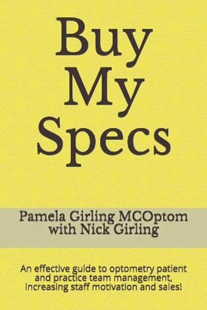 Buy My Specs: An effective guide to optometry patient and practice team management, increasing staff motivation and sales! by Nick Girling 9798669948962