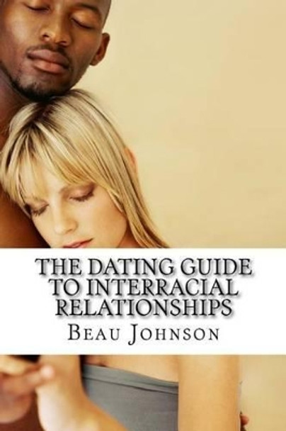 The Dating Guide to Interracial Relationships by Beau Johnson 9781537512419