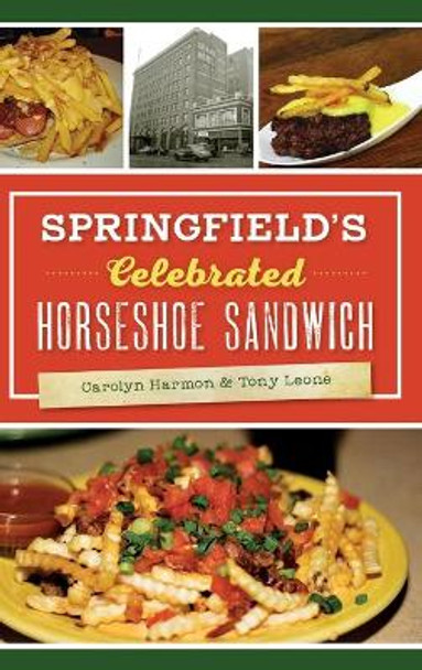 Springfield's Celebrated Horseshoe Sandwich by Carolyn Harmon 9781540238795