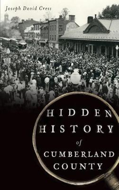 Hidden History of Cumberland County by Joseph David Cress 9781540233257