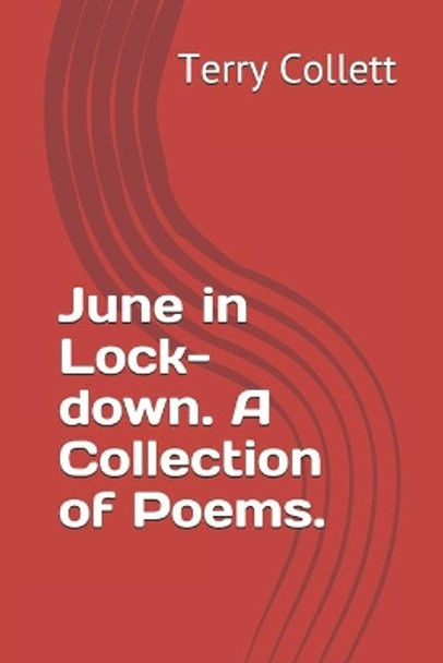 June in Lock-down. A Collection of Poems. by Terry Collett 9798666518076