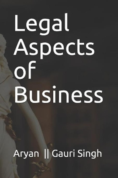 Legal Aspects of Business by Aryan & Gauri Singh 9798665378220