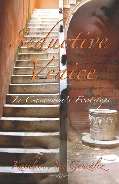 Seductive Venice: In Casanova's Footsteps by Kathleen Ann Gonzalez 9798665838670