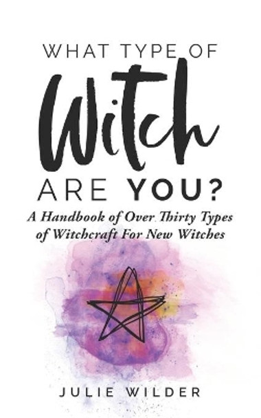 What Type of Witch Are You?: A Handbook of Over Thirty Types of Witchcraft for New Witches by Julie Wilder 9798693474796