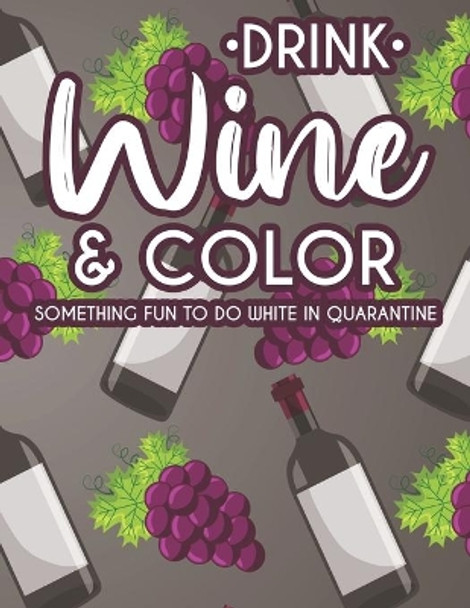 Drink Wine & Color Something Fun To Do While In Quarantine: Wine Lovers Collection Of Relaxing Images And Designs To Color, Stress Relieving Coloring Pages by We 3 Books 9798676632571