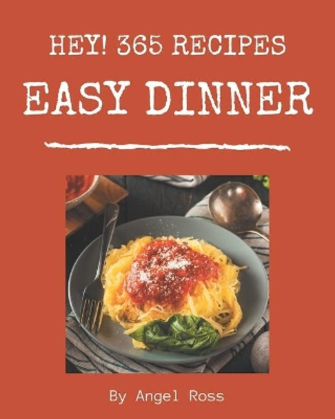 Hey! 365 Easy Dinner Recipes: Home Cooking Made Easy with Easy Dinner Cookbook! by Angel Ross 9798677796142