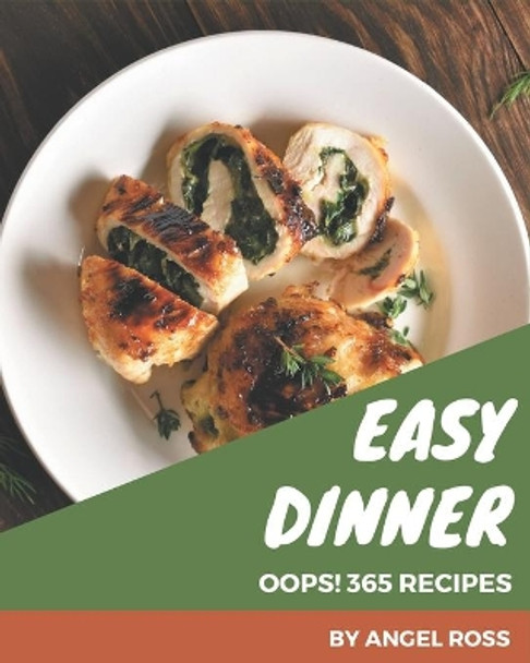 Oops! 365 Easy Dinner Recipes: Best-ever Easy Dinner Cookbook for Beginners by Angel Ross 9798677846441