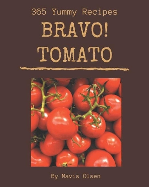 Bravo! 365 Yummy Tomato Recipes: Keep Calm and Try Yummy Tomato Cookbook by Mavis Olsen 9798687114073