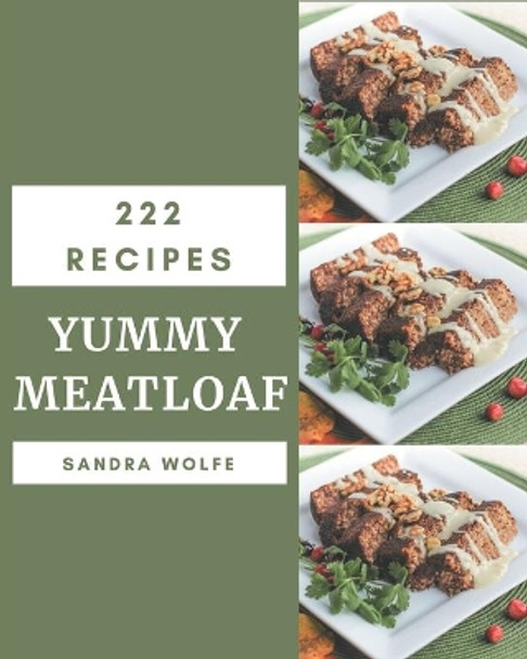 222 Yummy Meatloaf Recipes: A Timeless Yummy Meatloaf Cookbook by Sandra Wolfe 9798689790831