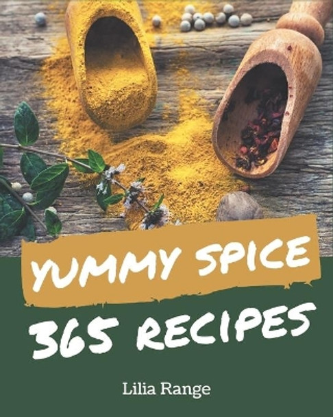 365 Yummy Spice Recipes: Greatest Yummy Spice Cookbook of All Time by Lilia Range 9798689816814