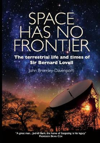 Space Has No Frontier: The terrestrial life and times of Sir Bernard Lovell by John Bromley-Davenport 9798686538658